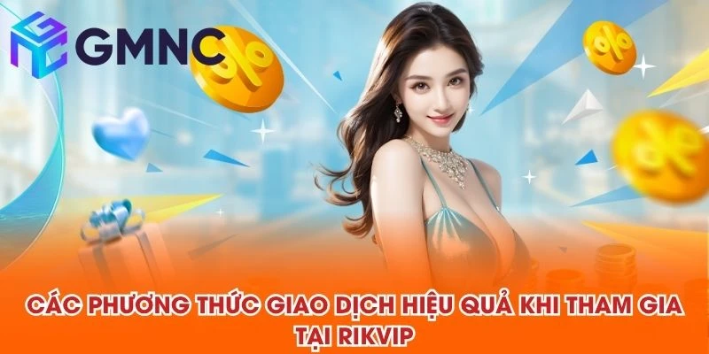 Các phương thức giao dịch hiệu quả khi tham gia tại RIKVIP
