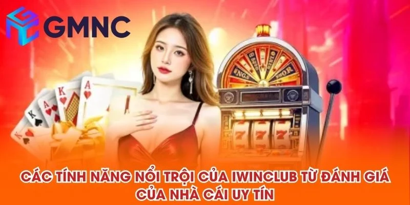 Các tính năng nổi trội của IWINCLUB từ đánh giá của NHÀ CÁI UY TÍN