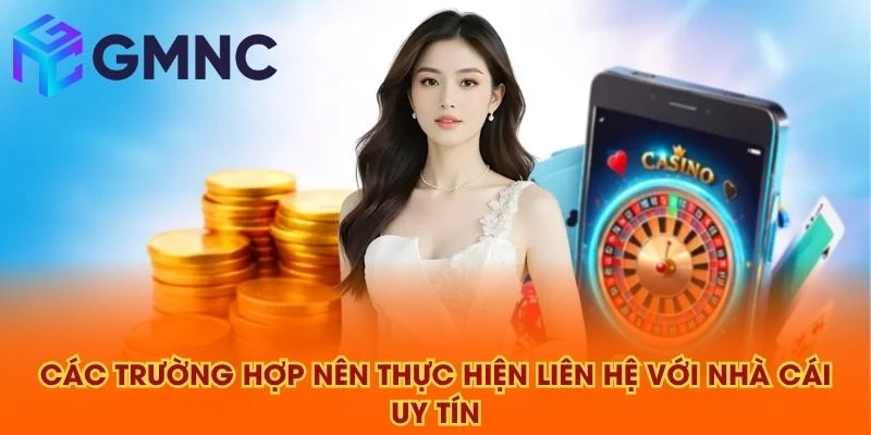 Các trường hợp nên thực hiện liên hệ với NHÀ CÁI UY TÍN