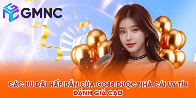 Các ưu đãi hấp dẫn của GO88 được NHÀ CÁI UY TÍN đánh giá cao