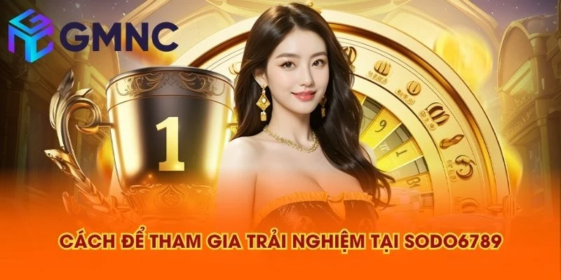 Cách để tham gia trải nghiệm tại SODO6789