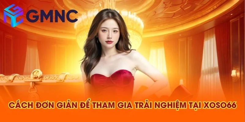 Cách đơn giản để tham gia trải nghiệm tại XOSO66