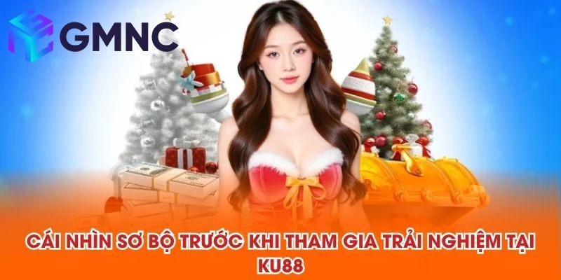Cái nhìn sơ bộ trước khi tham gia trải nghiệm tại KU88