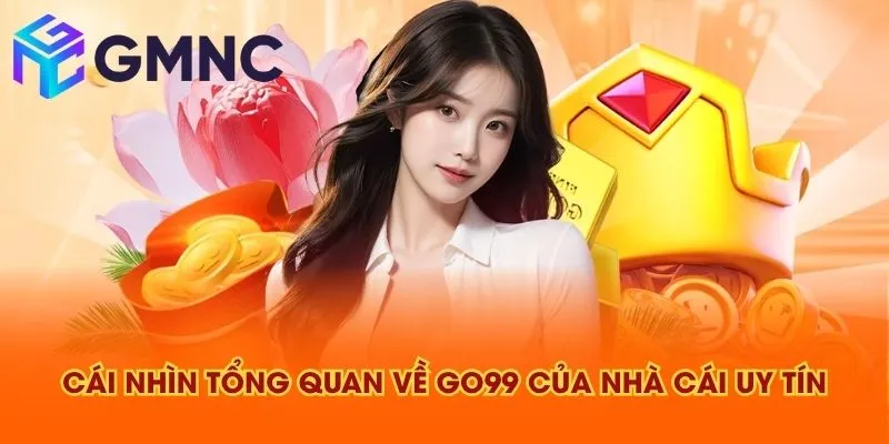Cái nhìn tổng quan về GO99 của NHÀ CÁI UY TÍN