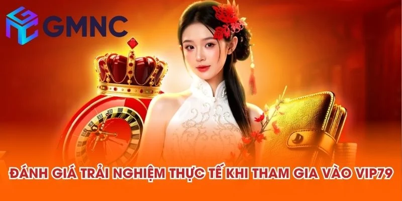 Đánh giá trải nghiệm thực tế khi tham gia vào VIP79