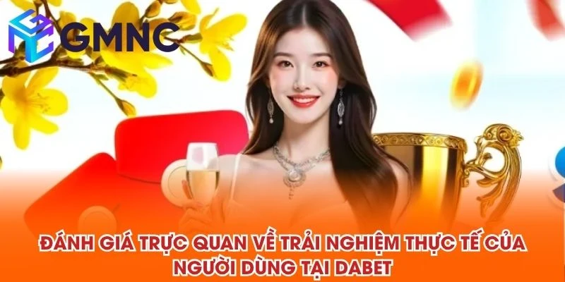 Đánh giá trực quan về trải nghiệm thực tế của người dùng tại DABET