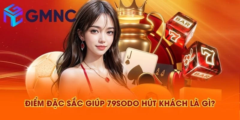 Điểm đặc sắc giúp 79SODO hút khách là gì?