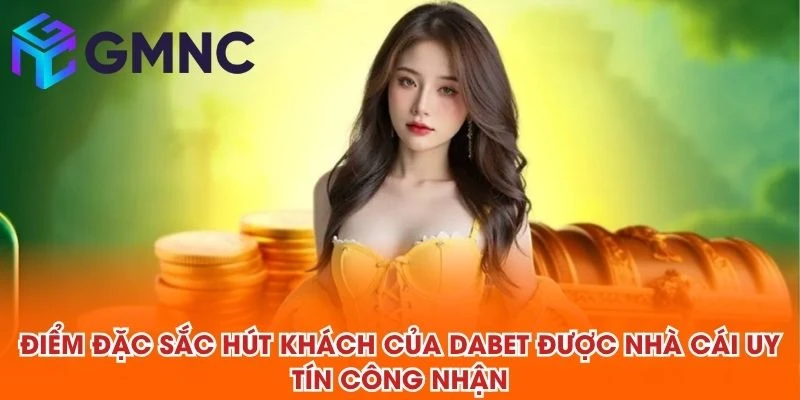Điểm đặc sắc hút khách của DABET được NHÀ CÁI UY TÍN công nhận