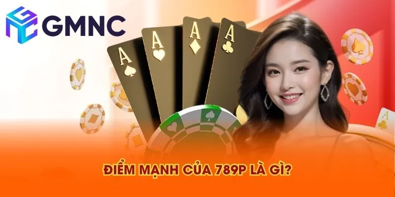 Điểm mạnh của 789P là gì?
