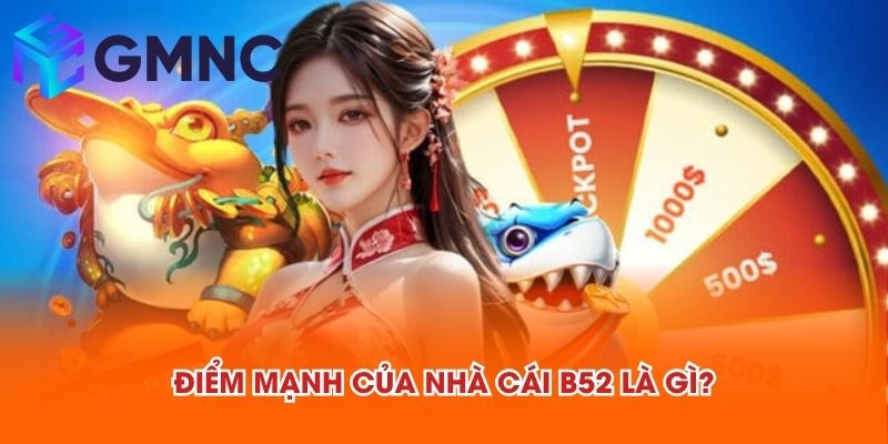 Điểm mạnh của nhà cái B52 là gì?