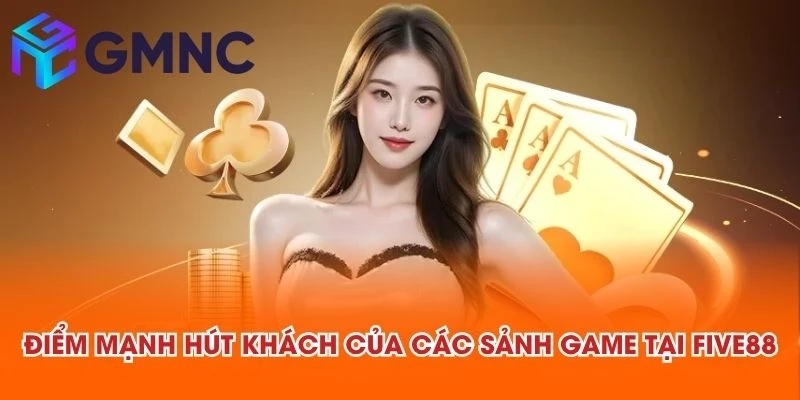 Điểm mạnh hút khách của các sảnh game tại FIVE88