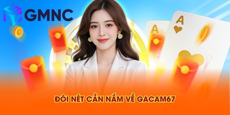 Đôi nét cần nắm về GACAM67