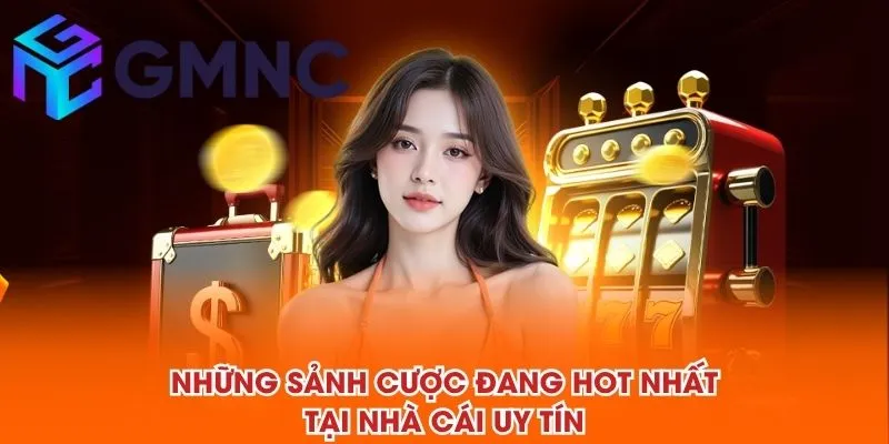 Những sảnh cược đang hot nhất tại NHÀ CÁI UY TÍN