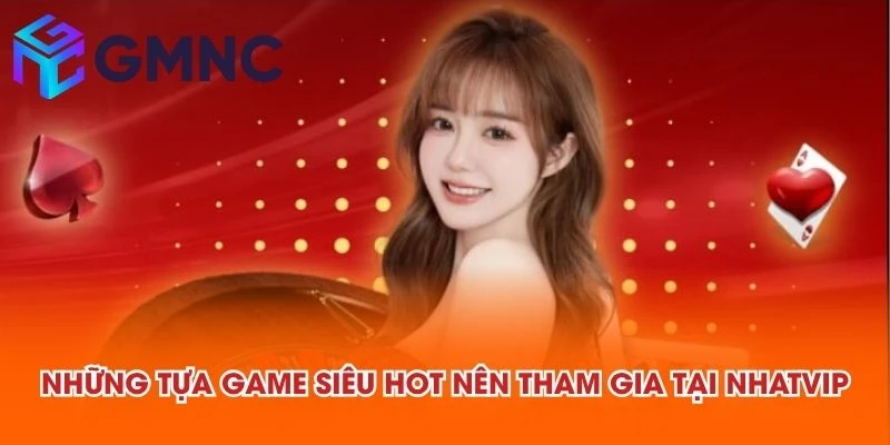 Những tựa game siêu hot nên tham gia tại NHATVIP