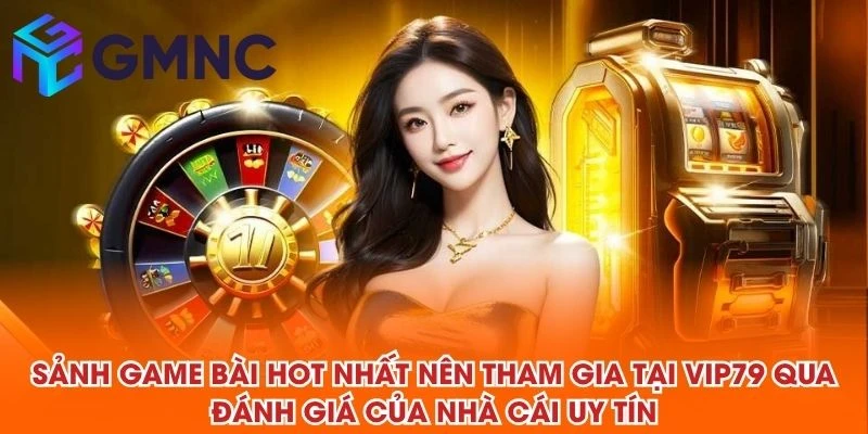 Sảnh game bài hot nhất nên tham gia tại VIP79 qua đánh giá của NHÀ CÁI UY TÍN