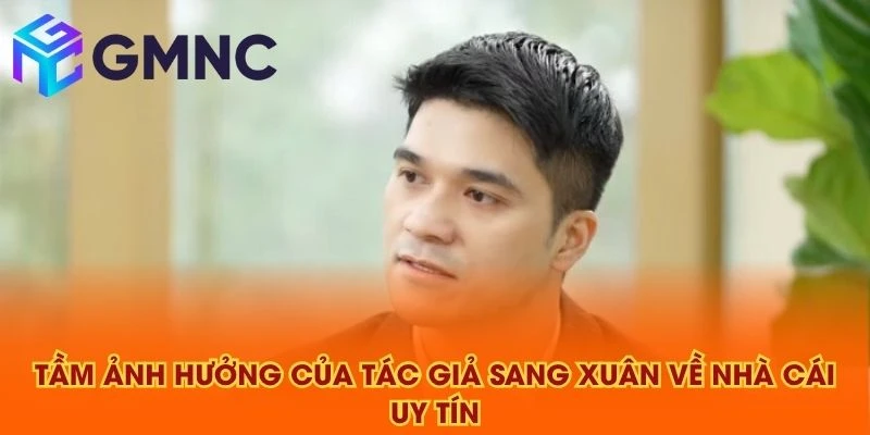 Tầm ảnh hưởng của Tác giả Sang Xuân về NHÀ CÁI UY TÍN